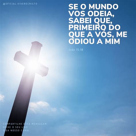 Se O Mundo Vos Odeia - Jesus disse em João 15:18 "Se o mundo vos odeia, sabei que, primeiro do ...