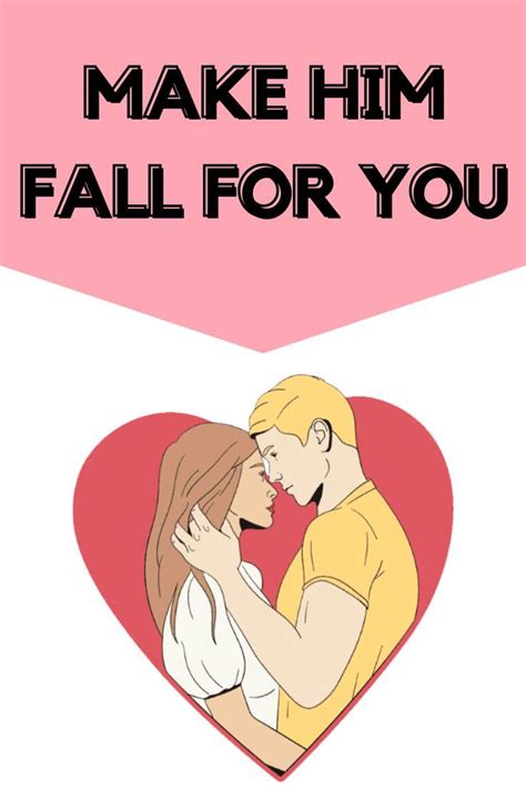 Make Him Fall For You | Make him miss you, Love you like crazy ...