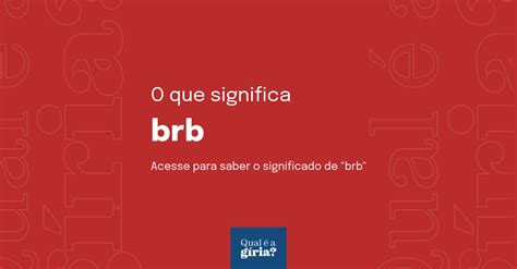 O Que Significa Brb Qual O Significado De Brb O Que Brb Todas