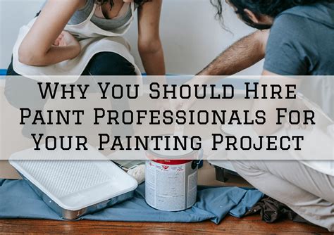 Why You Should Hire Paint Professionals For Your Painting Project in
