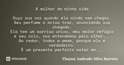 Frase Para Mulher Da Minha Vida - A mulher da minha vida Ouço sua voz... Thayná Andrade Silva... - Pensador