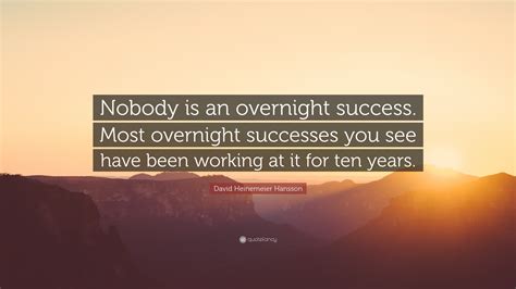 David Heinemeier Hansson Quote: “Nobody is an overnight success. Most