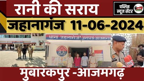 Rani Ki Sarai Jahanaganj Mubarakpur Azamgarh Crime News 11 06 2024