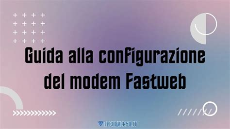 Guida Alla Configurazione Del Modem Fastweb