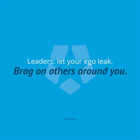 Leaders Let Your Ego Leak Leadership Quote Quotes To Live By