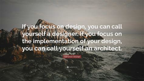 Cameron Sinclair Quote If You Focus On Design You Can Call Yourself