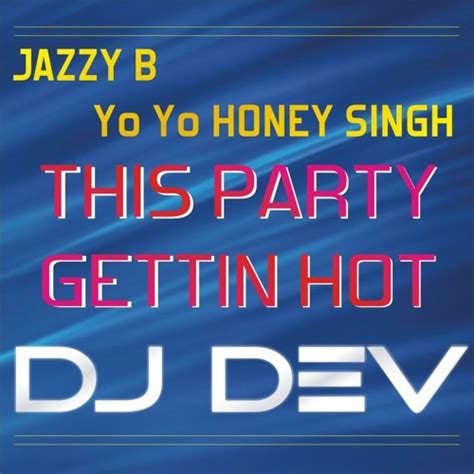 Stream Jazzy B Yo Yo Honey Singh This Party Gettin Hot DJ DEV Remix By DJ DEV Official