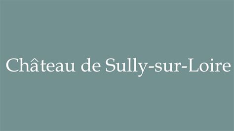 How to Pronounce Château de Sully sur Loire Correctly in French