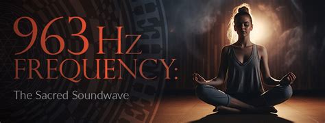 Discover The Lesser Known Benefits Of 963 Hz Frequency