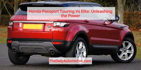 Honda Passport Touring Vs Elite Unleashing The Power The Daily