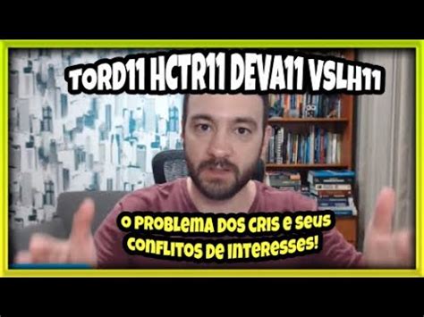 TORD11 HCTR11 DEVA11 VSLH11 O PROBLEMA DOS CRIS E SEUS CONFLITOS