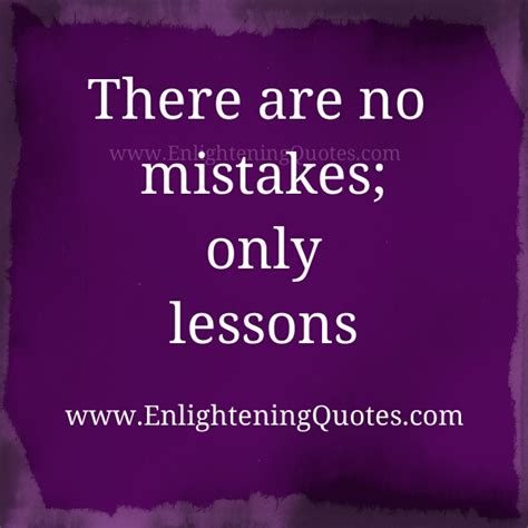 There are no mistakes; Only lessons - Enlightening Quotes