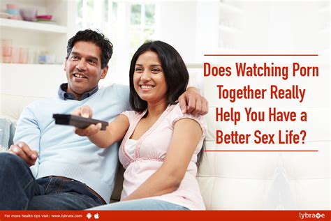 Does Watching Porn Together Really Help You Have A Better Sex Life By Dr M S Ambekar Lybrate