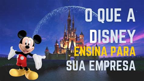 Descubra Os Segredos Da Disney Para Encantar Clientes E Alavancar Seus