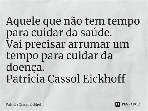 ⁠aquele Que Não Tem Tempo Para Cuidar Patrícia Cassol Eickhoff