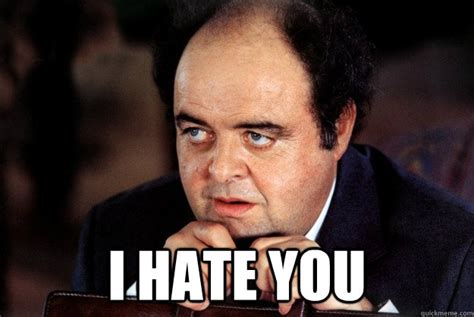 Fuck You Say To Me I Hate You Quickmeme