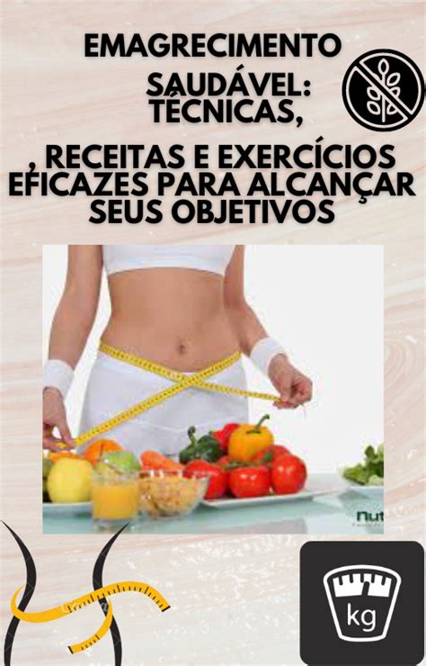 Transforme Seu Corpo Guia Completo De Emagrecimento Com Técnicas Receitas E Exercícios