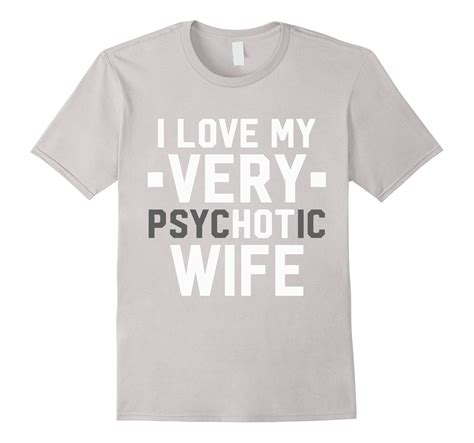 I Love My Psychotic Hot Wife Funny Anniversary Gift T Shirt Art Artvinatee