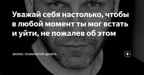 Уважай себя настолько, чтобы в любой момент ты мог встать и уйти, не ...