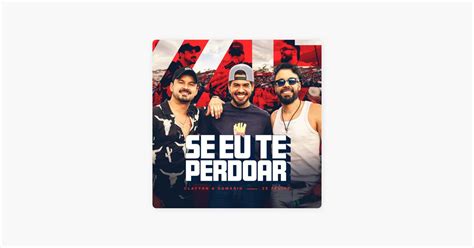 Zé Felipe Se Eu Te Perdoar - ‎Se Eu Te Perdoar (Ao Vivo) — música de Clayton & Romário & Zé Felipe ...