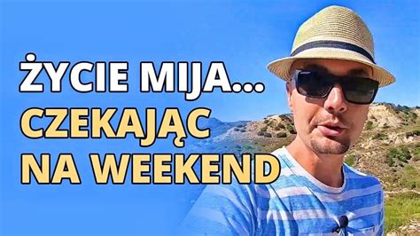 Byle Do Weekendu Byle Do Emerytury Czyli Na Co Czekasz W Yciu Youtube