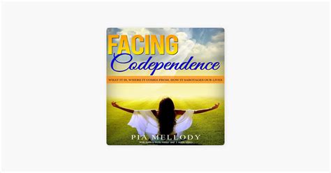 ‎Facing Codependence: What It Is, Where It Comes from, How It Sabotages ...