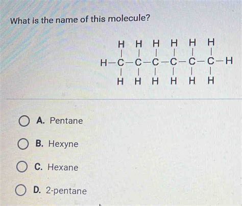 Solved What Is The Name Of This Molecule H C C C C C C H A Pentane B