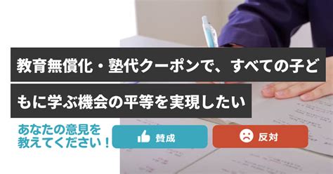 教育無償化・塾代クーポンで、すべての子どもに学ぶ機会の平等を実現したい Issues くらしの悩みをみんなで解決