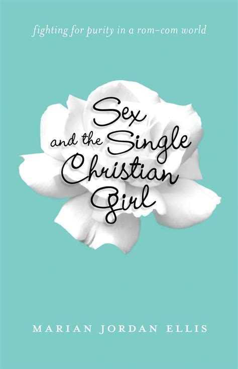 Sex And The Single Christian Girl Fighting For Purity In A Rom World Marian Jordan Ellis