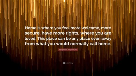 Bangambiki Habyarimana Quote Home Is Where You Feel More Welcome