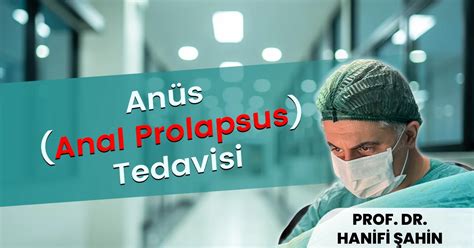 Anüs Anal Prolapsus Tedavisi Şişlide Prof Dr Hanifi Şahin ile Etkili Çözüm Prof Dr