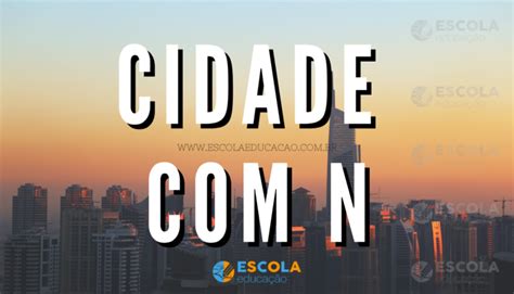 Cidade com N - Lista de cidades com N no Brasil e no mundo