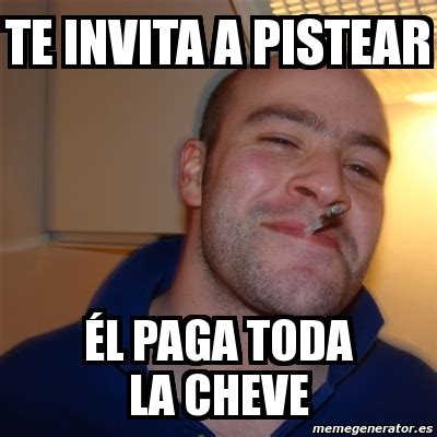 Meme Greg Te Invita A Pistear L Paga Toda La Cheve