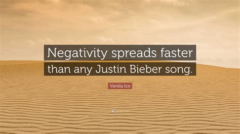 Vanilla Ice Quote: “Negativity spreads faster than any Justin Bieber song.”