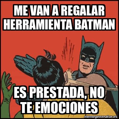 Meme Batman Slaps Robin Me Van A Regalar Herramienta Batman Es