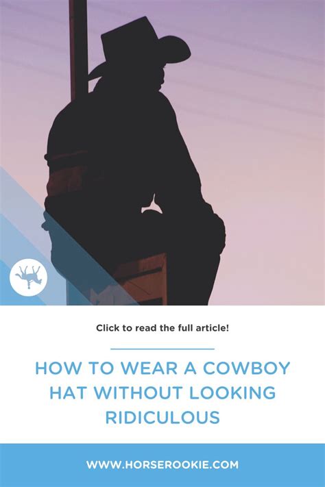 How To Wear A Cowboy Hat Without Looking Ridiculous Horse Rookie In