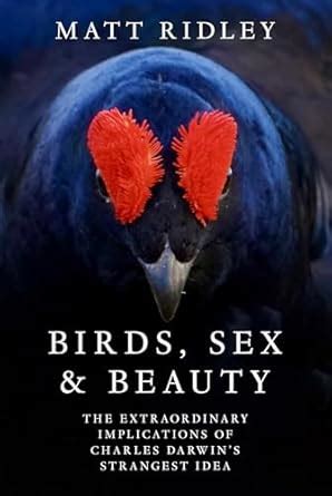 Birds Sex And Beauty The Extraordinary New Book On Darwins Sexual Selection Theory From