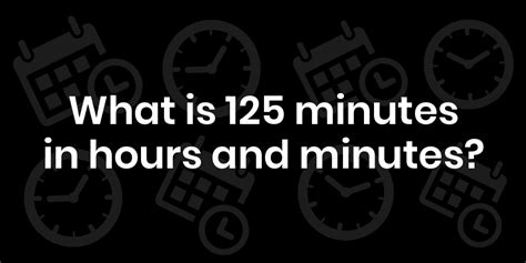 Quanto É 125 Minutos - How Long is 125 Minutes in Hours and Minutes?