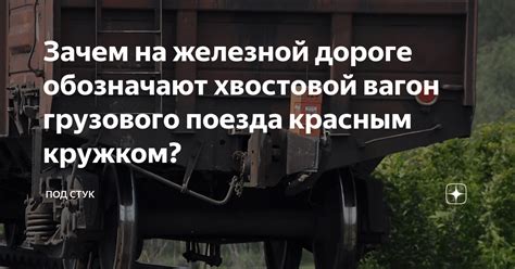 Зачем на железной дороге обозначают хвостовой вагон грузового поезда ...