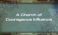 A Church Of Courageous Influence By Pastor Dan Walker Messages