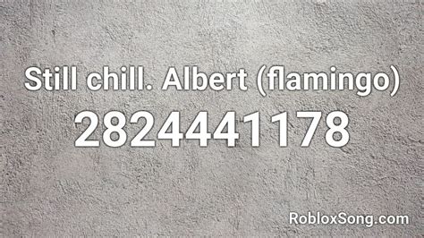 Still chill. Albert (flamingo) Roblox ID - Roblox music codes