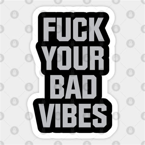 Fuck Your Bad Vibes Bad Vibes Sticker TeePublic