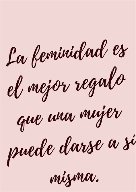 Frases Sobre La Feminidad Frases Femeninas Valor De Una Mujer