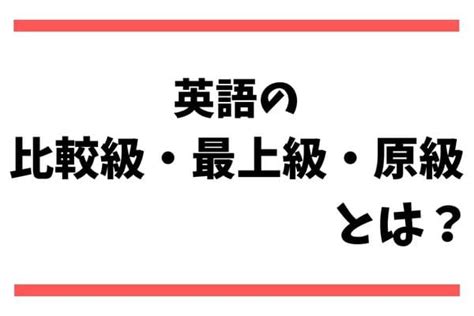 英文法の比較級とは？最上級や最大級などを例文とともにわかりやすく解説｜englishsearch
