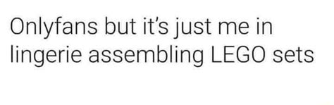 Onlyfans But It S Just Me In Lingerie Assembling Lego Sets Ifunny
