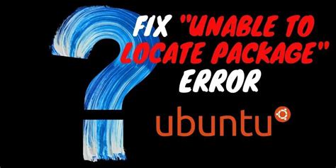 How To Fix Unable To Locate Package Error In Ubuntu Or Debian Distros