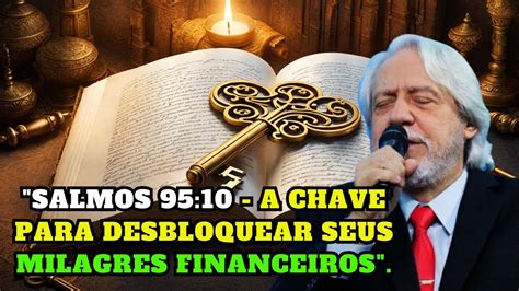 Salmos 95 10 A Chave Para Desbloquear Seus Milagres Pr Juanribe