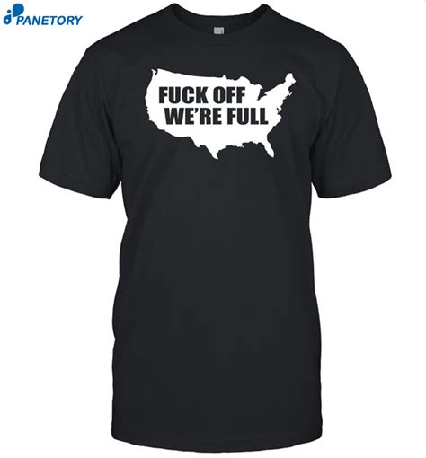 Fuck Off We Re Full Shirt
