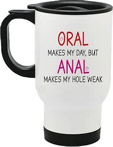 Perfect Mugs Oral Makes My Day But Anal Makes My Hole Weak Travel Mug