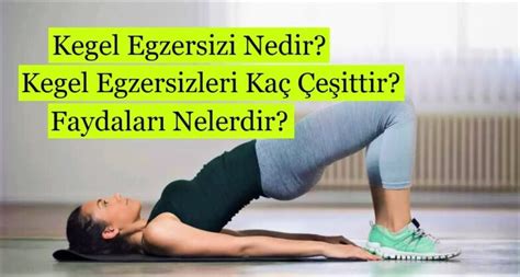 Kegel Egzersizi Nedir Kegel Egzersizleri Kaç Çeşittir Faydaları